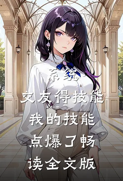 系统：交友得技能，我的技能点爆了畅读全文版