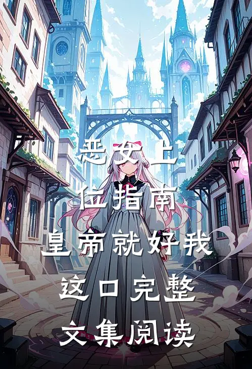 恶女上位指南：皇帝就好我这口完整文集阅读