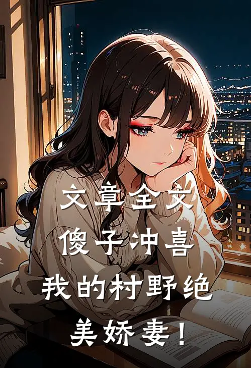 文章全文傻子冲喜：我的村野绝美娇妻！