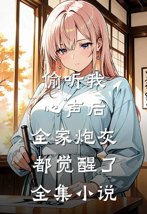 偷听我心声后，全家炮灰都觉醒了全集小说