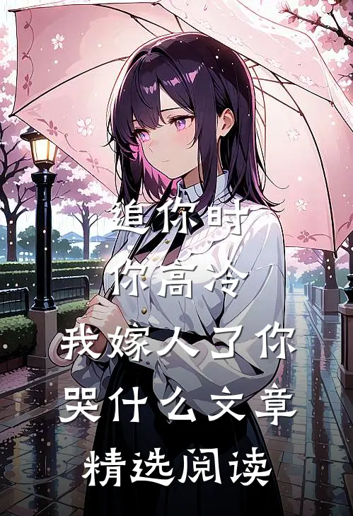 追你时你高冷，我嫁人了你哭什么文章精选阅读