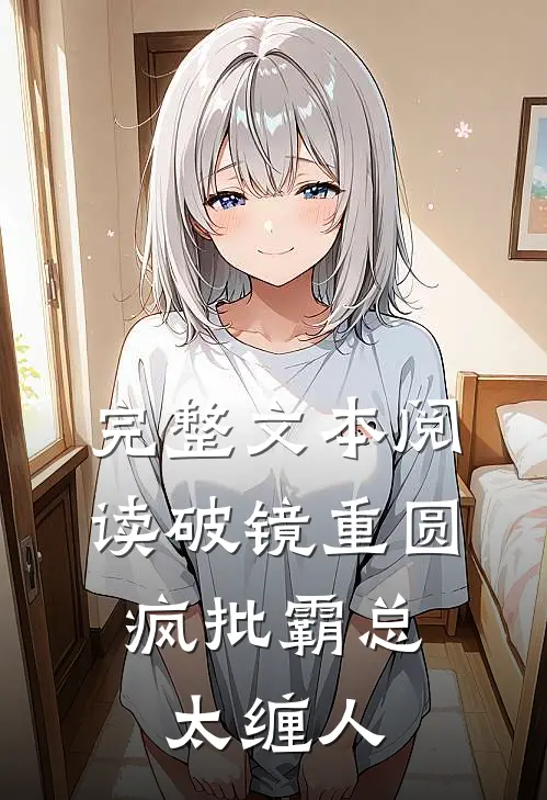 完整文本阅读破镜重圆：疯批霸总太缠人