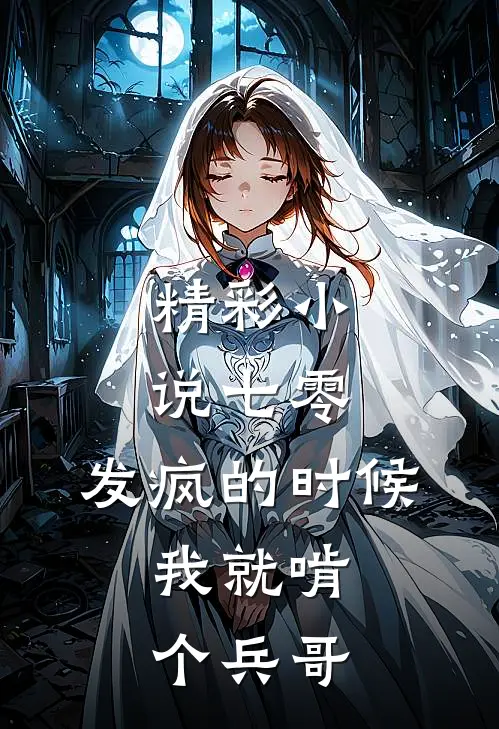 精彩小说七零：发疯的时候，我就啃个兵哥