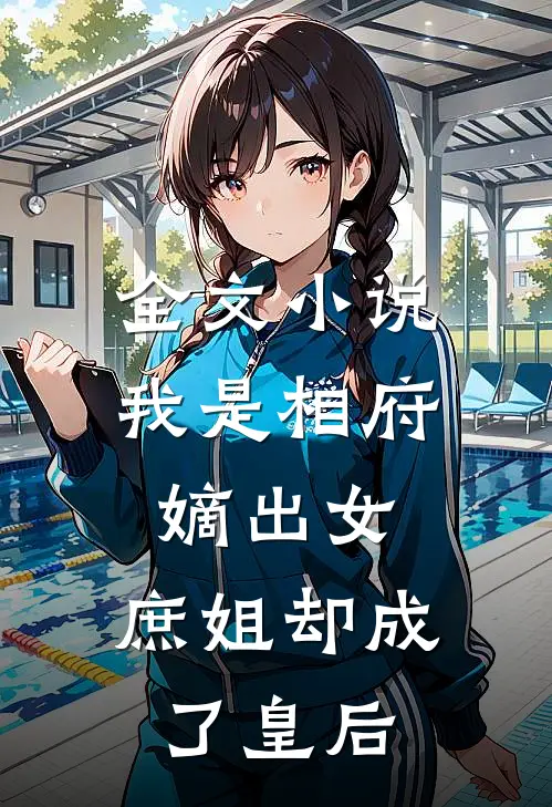 全文小说我是相府嫡出女，庶姐却成了皇后