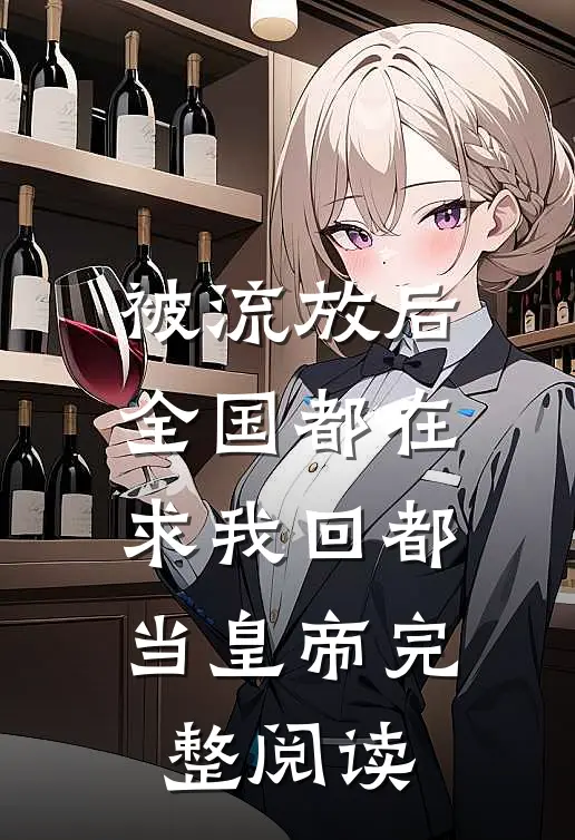 被流放后，全国都在求我回都当皇帝完整阅读