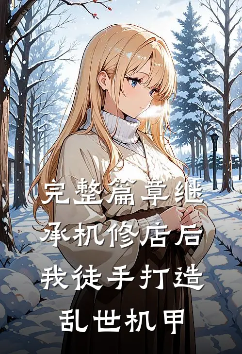 完整篇章继承机修店后，我徒手打造乱世机甲