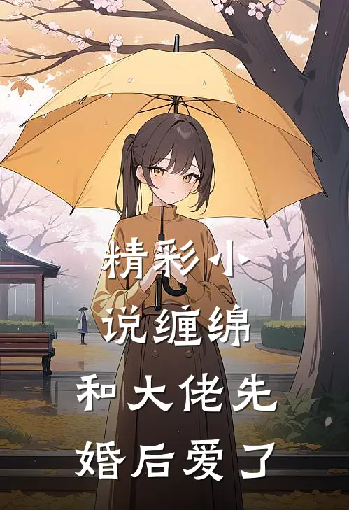 精彩小说缠绵：和大佬先婚后爱了
