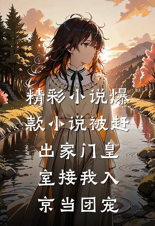 精彩小说爆款小说被赶出家门皇室接我入京当团宠