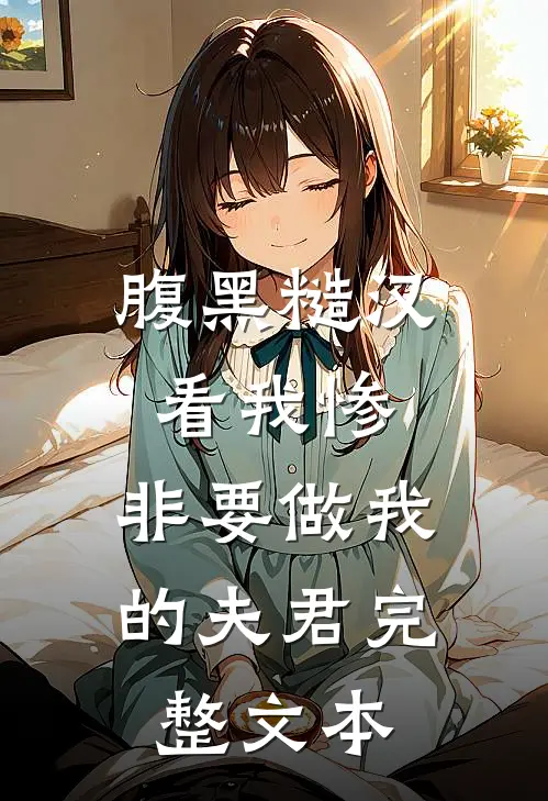 腹黑糙汉看我惨，非要做我的夫君完整文本