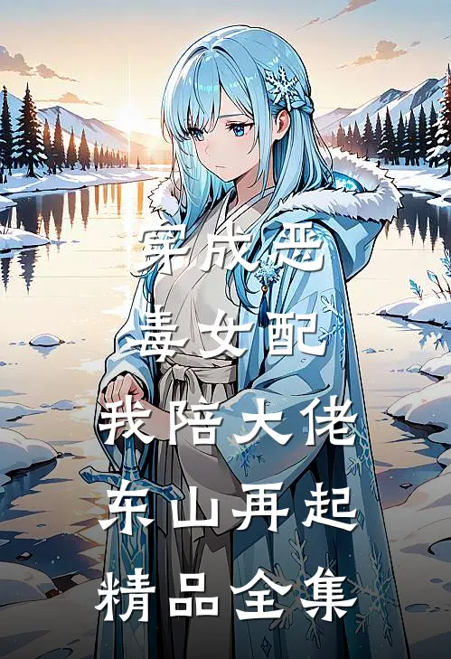 穿成恶毒女配，我陪大佬东山再起精品全集