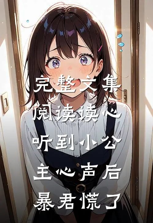 完整文集阅读读心：听到小公主心声后暴君慌了