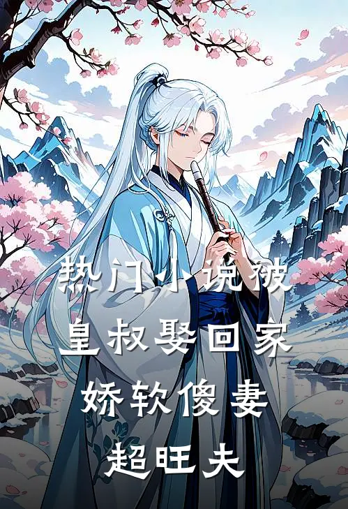 热门小说被皇叔娶回家，娇软傻妻超旺夫