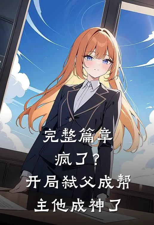 完整篇章疯了？开局弑父成帮主，他成神了