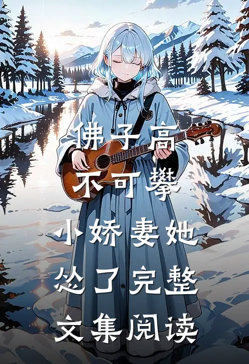 佛子高不可攀，小娇妻她怂了完整文集阅读