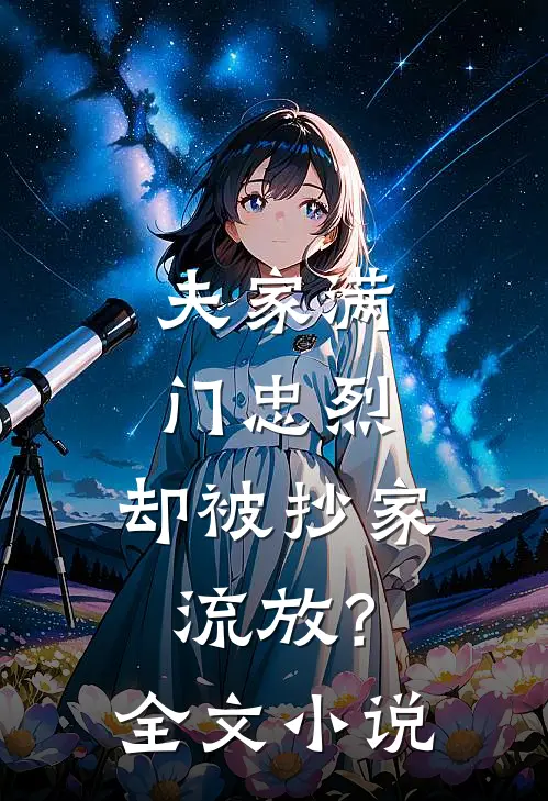 夫家满门忠烈，却被抄家流放？全文小说
