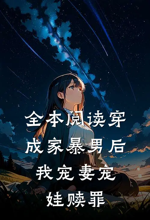全本阅读穿成家暴男后，我宠妻宠娃赎罪