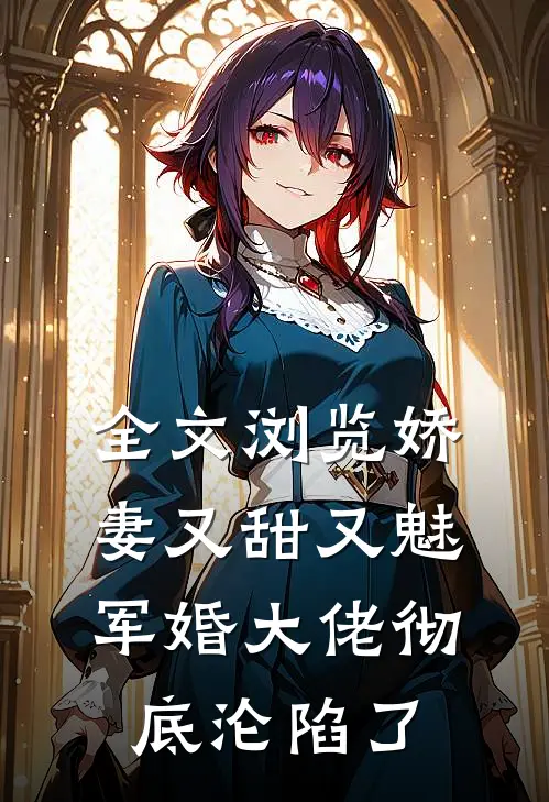 全文浏览娇妻又甜又魅，军婚大佬彻底沦陷了