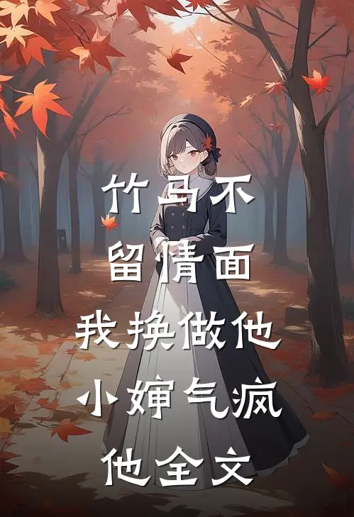 竹马不留情面，我换做他小婶气疯他全文