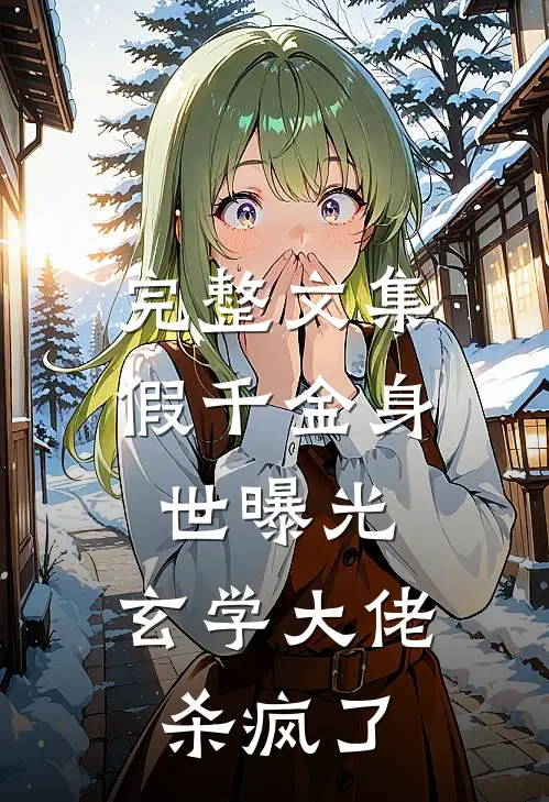 完整文集假千金身世曝光，玄学大佬杀疯了