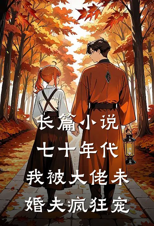 长篇小说七十年代：我被大佬未婚夫疯狂宠