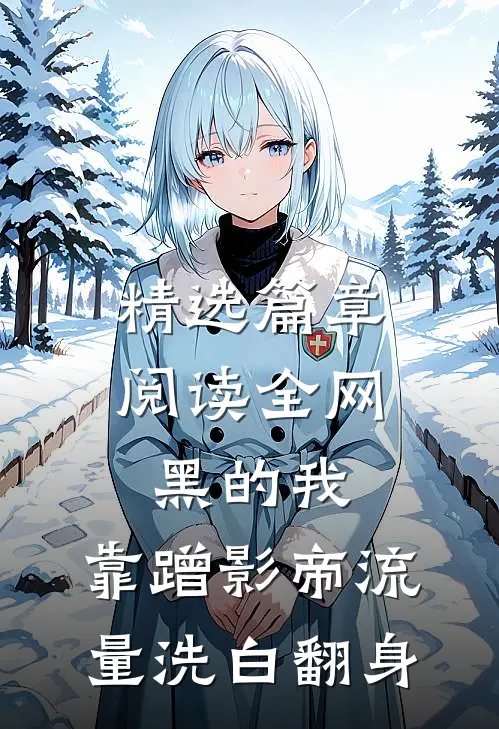 精选篇章阅读全网黑的我，靠蹭影帝流量洗白翻身