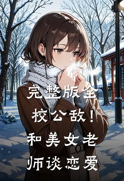 完整版全校公敌！和美女老师谈恋爱