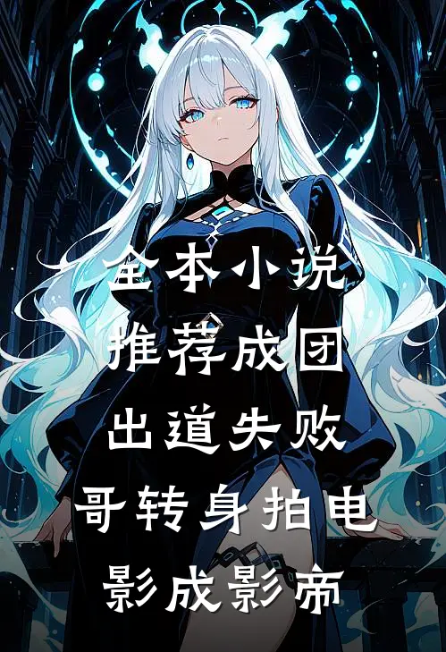 全本小说推荐成团出道失败，哥转身拍电影成影帝
