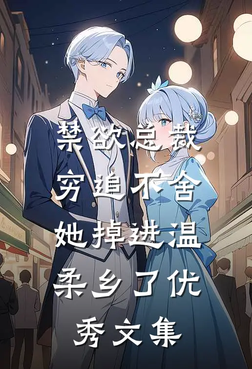 禁欲总裁穷追不舍，她掉进温柔乡了优秀文集