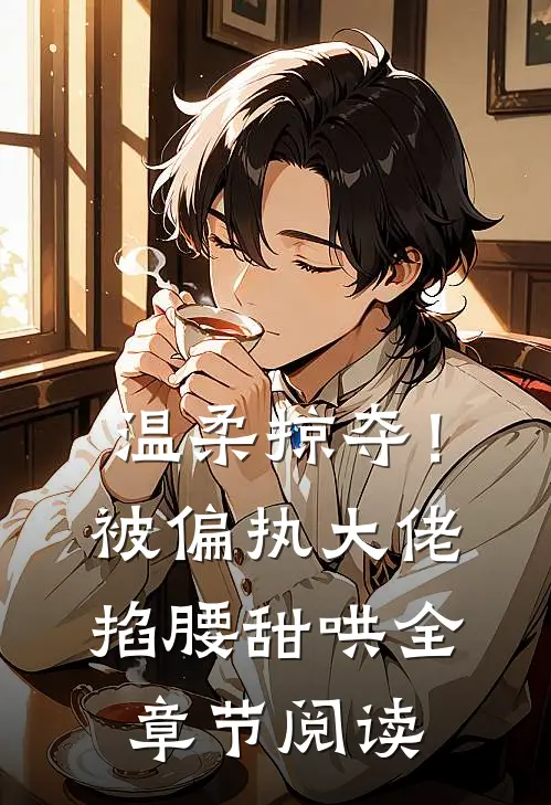 温柔掠夺！被偏执大佬掐腰甜哄全章节阅读