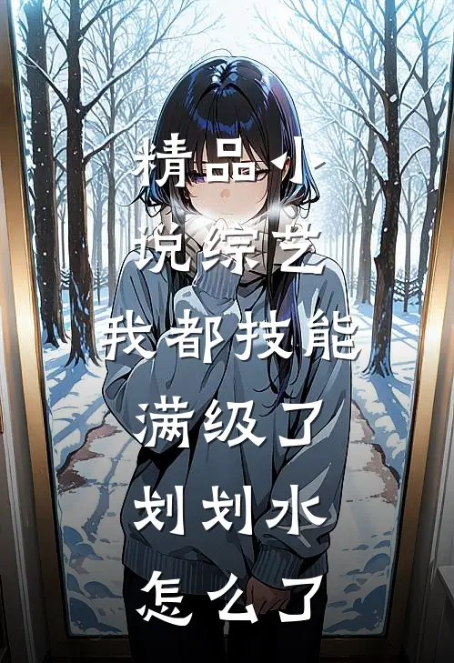 精品小说综艺：我都技能满级了，划划水怎么了