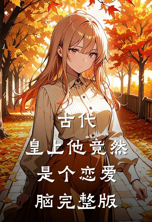 古代：皇上他竟然是个恋爱脑完整版