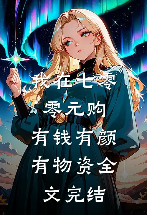 我在七零零元购，有钱有颜有物资全文完结