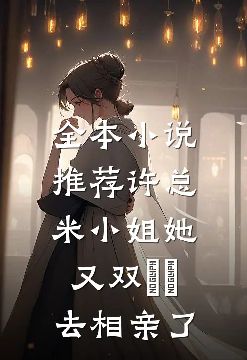 全本小说推荐许总，米小姐她又双叒叕去相亲了