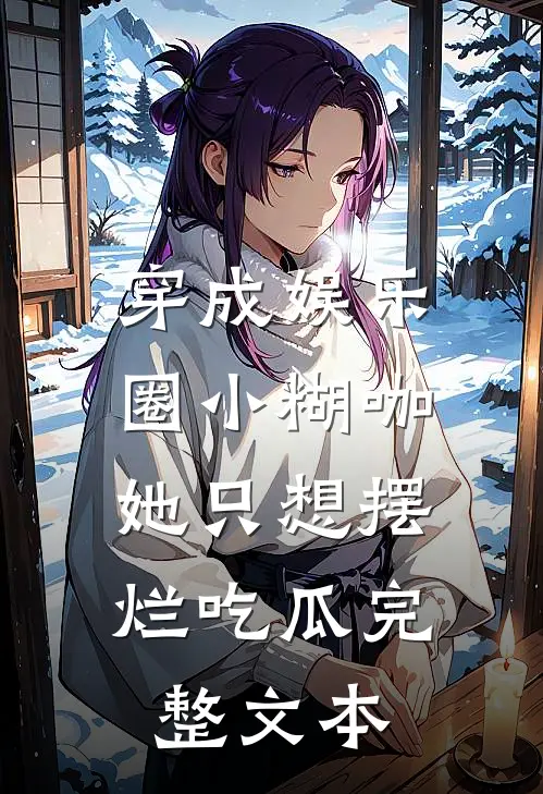 穿成娱乐圈小糊咖，她只想摆烂吃瓜完整文本