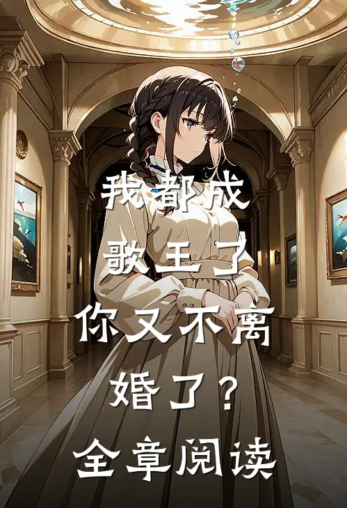 我都成歌王了，你又不离婚了？全章阅读
