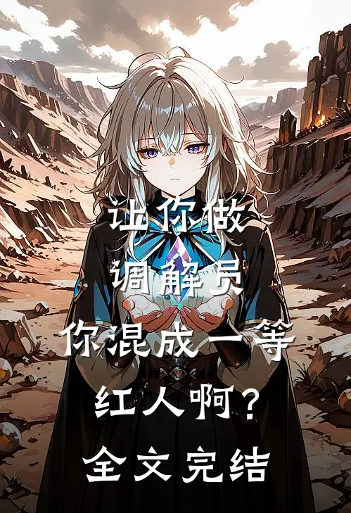 让你做调解员，你混成一等红人啊？全文完结