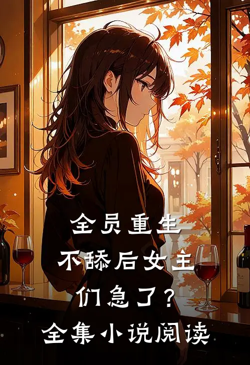 全员重生：不舔后女主们急了？全集小说阅读