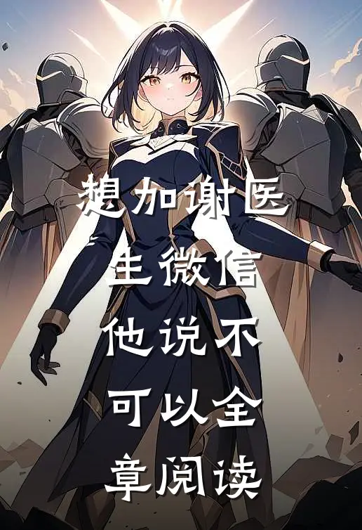 想加谢医生微信，他说不可以全章阅读