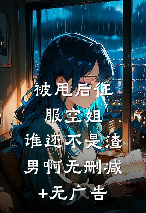 被甩后征服空姐，谁还不是渣男啊无删减+无广告