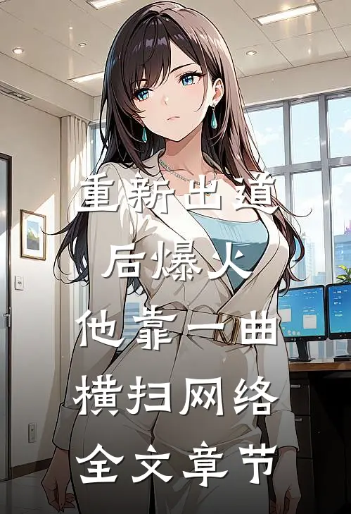 重新出道后爆火，他靠一曲横扫网络全文章节