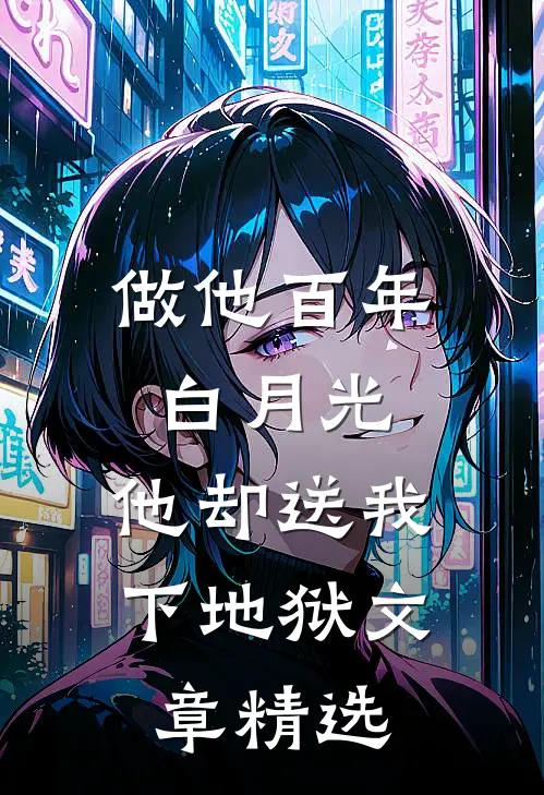 做他百年白月光，他却送我下地狱文章精选