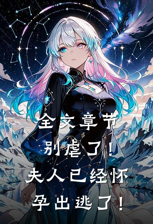 全文章节别虐了！夫人已经怀孕出逃了！