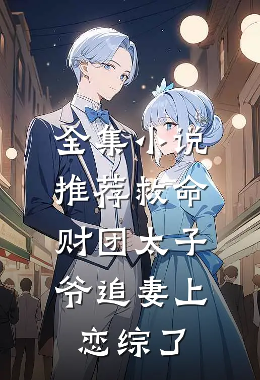 全集小说推荐救命，财团太子爷追妻上恋综了