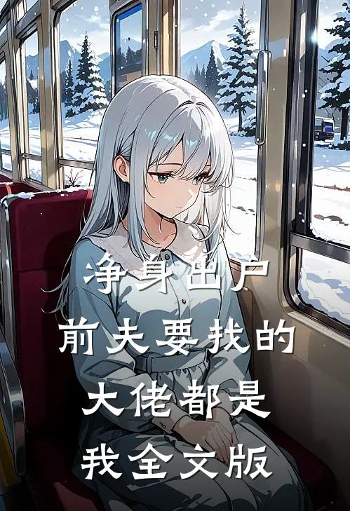 净身出户，前夫要找的大佬都是我全文版