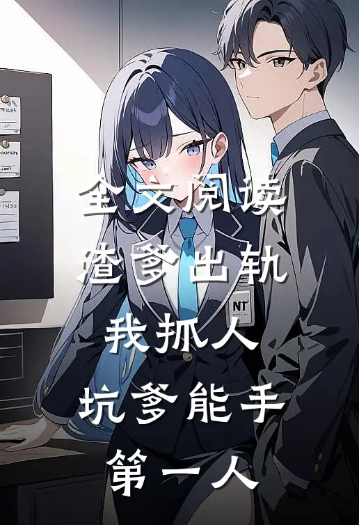全文阅读渣爹出轨我抓人，坑爹能手第一人