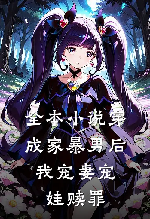 全本小说穿成家暴男后，我宠妻宠娃赎罪