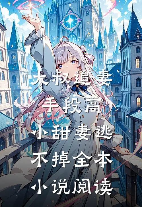 大叔追妻手段高，小甜妻逃不掉全本小说阅读