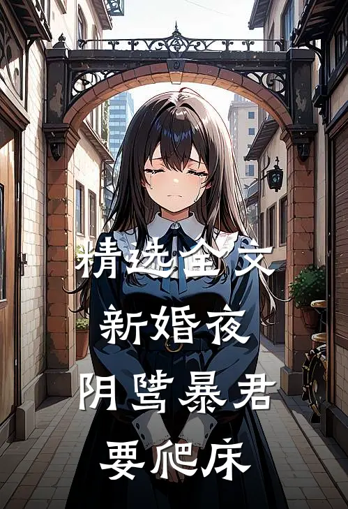 精选全文新婚夜，阴骘暴君要爬床