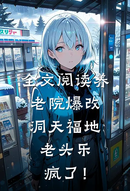 全文阅读养老院爆改洞天福地，老头乐疯了！