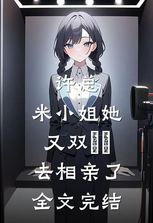 许总，米小姐她又双叒叕去相亲了全文完结